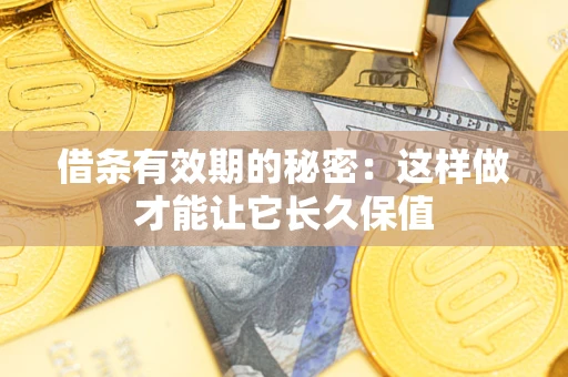 北京借条有效期的秘密：这样做才能让它长久保值